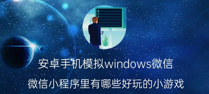 安卓手机模拟windows微信 微信小程序里有哪些好玩的小游戏？